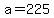 +a+=+225+