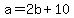 +a+=+2b+%2B+10+