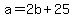 +a+=+2b+%2B+25+