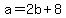 +a+=+2b+%2B+8+