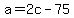 +a+=+2c+-+75+