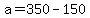 +a+=+350+-+150+