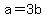 +a+=+3b+