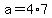 +a+=+4%2A7+