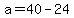 +a+=+40+-+24+