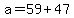 +a+=+59+%2B+47+