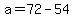 +a+=+72+-+54+