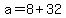 +a+=+8+%2B+32+