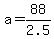 +a+=+88%2F2.5+