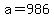 +a+=+986+