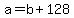+a+=+b+%2B+128+