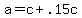 +a+=+c+%2B+.15c+
