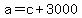 +a+=+c+%2B+3000+