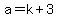+a+=+k+%2B+3+