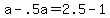 +a+-+.5a+=+2.5+-+1+