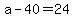 +a+-+40+=+24+