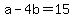 +a+-+4b+=+15+