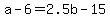 +a+-+6+=+2.5b+-+15+