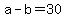 +a+-+b+=+30+
