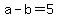 +a+-+b+=+5+