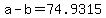 +a+-+b+=+74.9315+