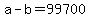 +a+-+b+=+99700+