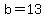 +b=13