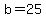 +b=25