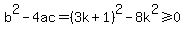 +b%5E2+-+4ac+=+%283+k%2B1%29%5E2+-+8k%5E2+%3E=0
