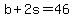 +b+%2B+2s+=+46+