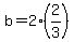 +b+=+2%2A%282%2F3%29+