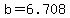 +b+=+6.708+