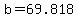 +b+=+69.818+