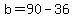 +b+=+90+-+36+