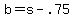 +b+=+s+-+.75+