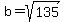+b+=+sqrt%28135%29+