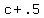 +c+%2B+.5+