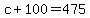 +c+%2B+100+=+475+