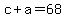 +c+%2B+a+=+68+