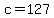 +c+=+127+