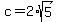 +c+=+2%2Asqrt%285%29+