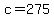 +c+=+275+