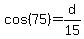 +cos%28+75+%29+=+d%2F15+