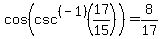 +cos%28+csc%5E%28-1%29%28+17%2F15+%29%29+=+8%2F17+