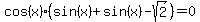 +cos%28x%29%28sin%28x%29%2B+sin%28x%29-sqrt%282%29%29=+0+