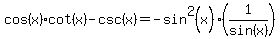 +cos%28x%29%2Acot%28x%29-csc%28x%29+=+-sin%5E2%28x%29%2A%281%2Fsin%28x%29%29+