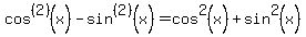 +cos%5E%282%29%28x%29-sin%5E%282%29%28x%29+=+cos%5E2%28x%29+%2B+sin%5E2%28x%29