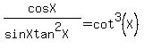 +cosX%2F%28sinX+tan%5E2X%29+=+cot%5E3%28X%29+
