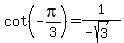 +cot%28+-pi%2F3+%29+=+1%2F%28-sqrt%283%29%29+