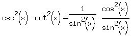 +csc%5E2%28x%29-cot%5E2%28x%29+=+1%2Fsin%5E2%28x%29+-+cos%5E2%28x%29%2Fsin%5E2%28x%29